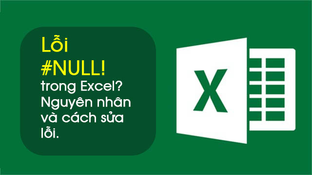Lỗi #NULL! trong Excel? Nguyên nhân và cách sửa lỗi